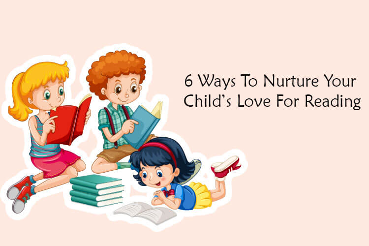 6 Ways To Nurture Your Child’s Love For Reading
